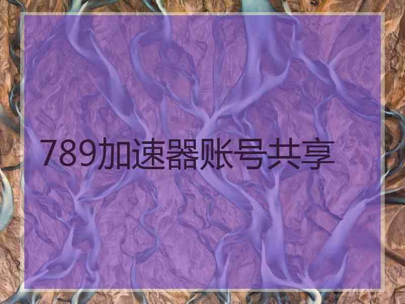 789加速器账号共享