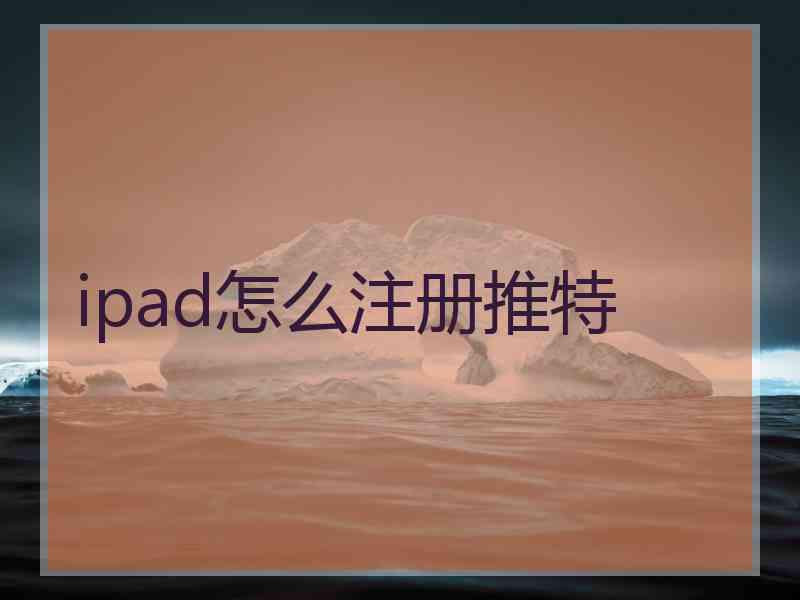 ipad怎么注册推特